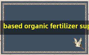  based organic fertilizer supplier